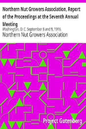 [Gutenberg 25597] • Northern Nut Growers Association, Report of the Proceedings at the Seventh Annual Meeting / Washington, D. C. September 8 and 9, 1916.